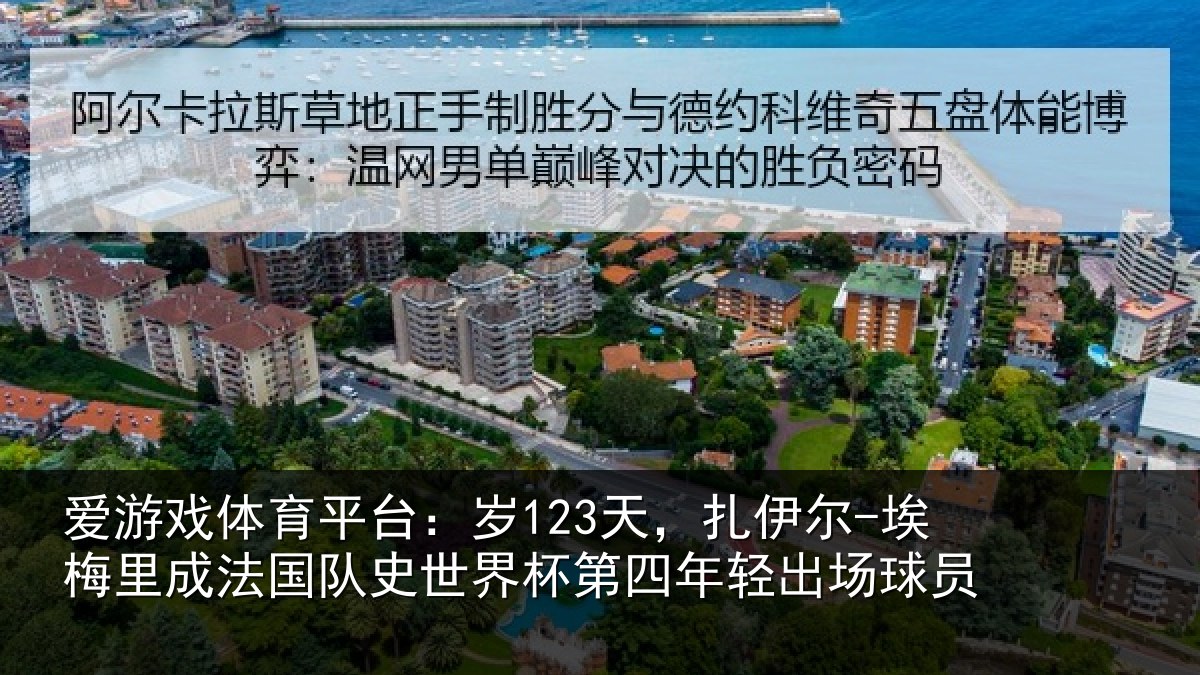 爱游戏体育平台:岁123天,扎伊尔-埃梅里成法国队史世界杯第四年轻出场球员