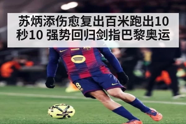 苏炳添伤愈复出百米跑出10秒10 强势回归剑指巴黎奥运