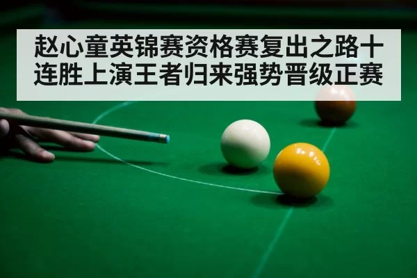 赵心童英锦赛资格赛复出之路十连胜上演王者归来强势晋级正赛
